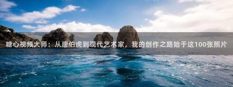 糖心vlog 鸡蛋饼：糖心视频大师：从唐伯虎到现代艺术家，我的创作之路始于这100张照片
