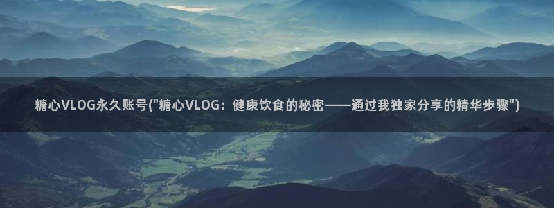 糖心vlog入口ios：糖心VLOG永久账号(\