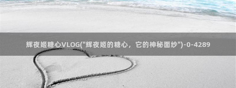 糖心vlog合欢：辉夜姬糖心VLOG(\